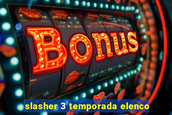 slasher 3 temporada elenco